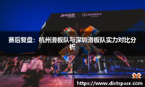 赛后复盘：杭州滑板队与深圳滑板队实力对比分析